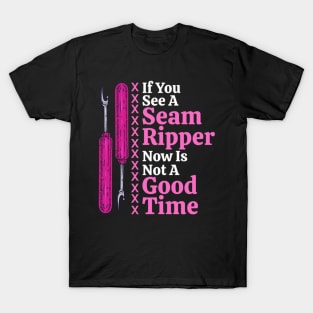 If You See A Seam Ripper Now Is Not A Good Time Sewing Gift T-Shirt